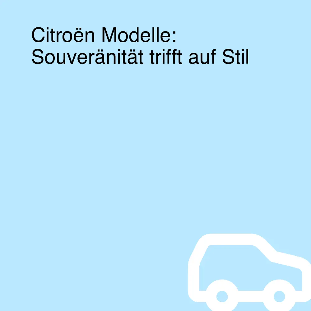Citroën Modelle: Souveränität trifft auf Stil Citroën Modelle: Souveränität trifft auf Stil