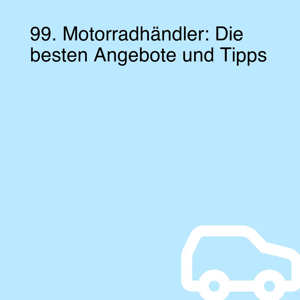 99. Motorradhändler: Die besten Angebote und Tipps