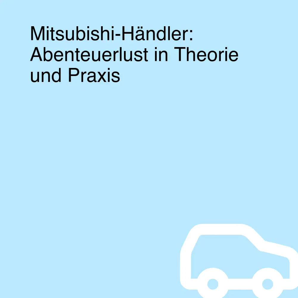 Mitsubishi-Händler: Abenteuerlust in Theorie und Praxis Mitsubishi-Händler: Abenteuerlust in Theorie und Praxis