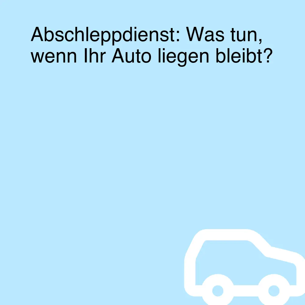 Abschleppdienst: Was tun, wenn Ihr Auto liegen bleibt? Abschleppdienst: Was tun, wenn Ihr Auto liegen bleibt?