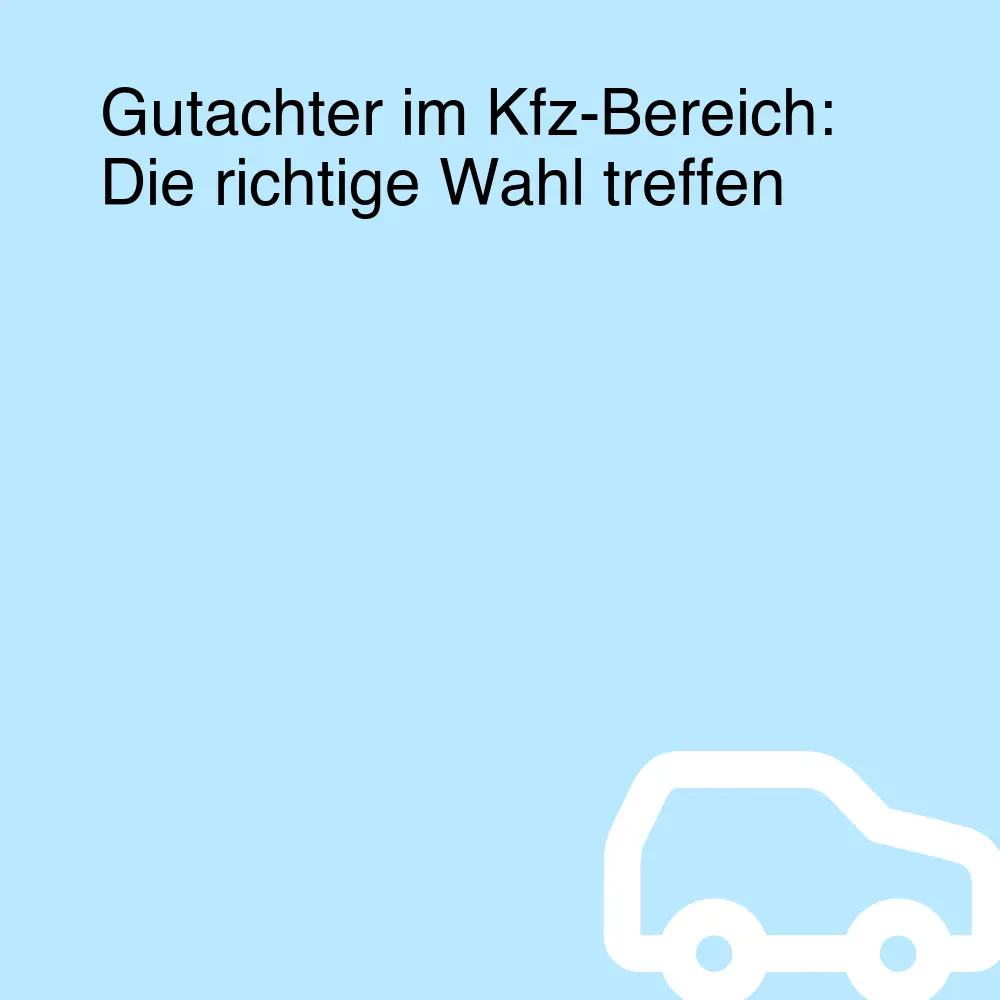 Gutachter im Kfz-Bereich: Die richtige Wahl treffen