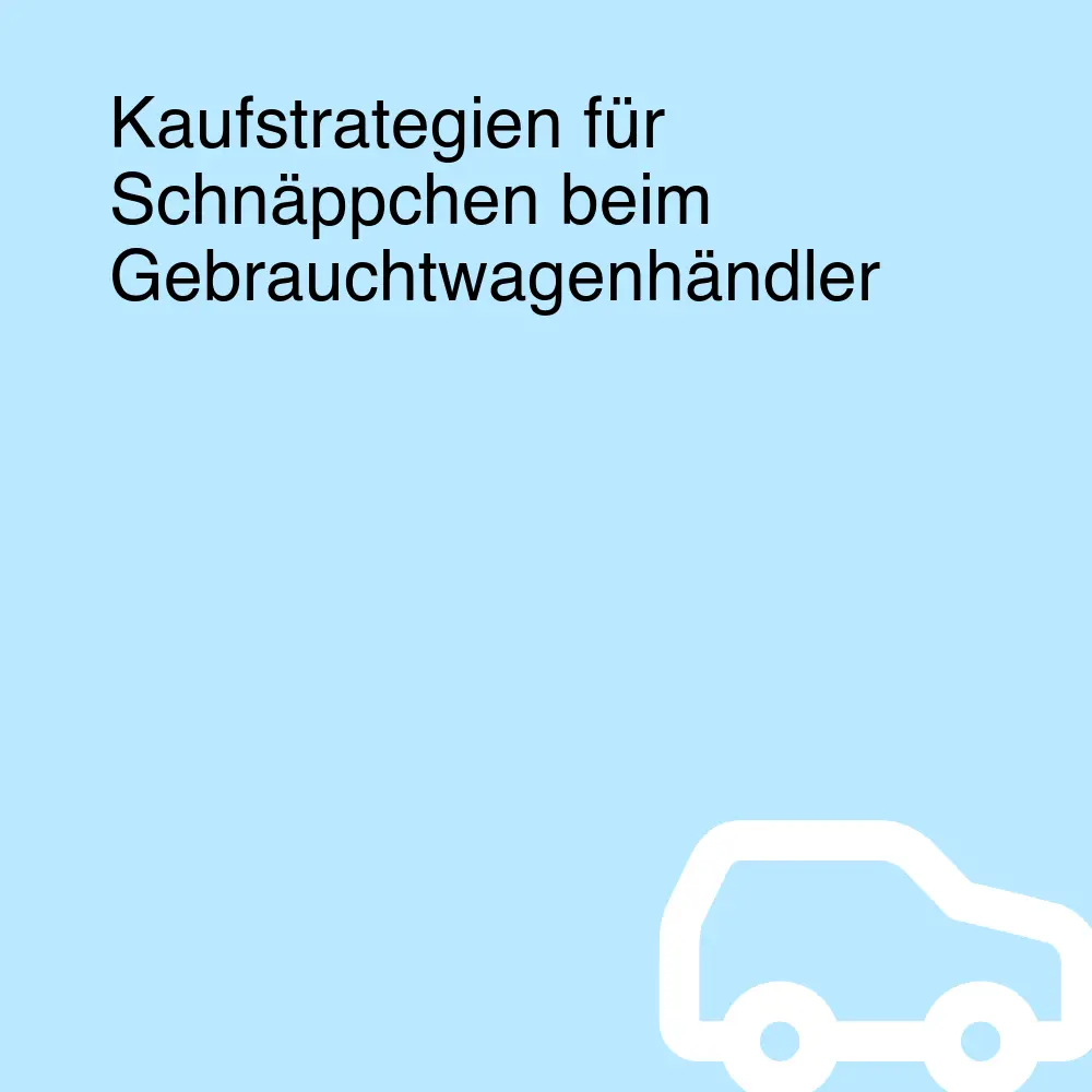 Kaufstrategien für Schnäppchen beim Gebrauchtwagenhändler Kaufstrategien für Schnäppchen beim Gebrauchtwagenhändler