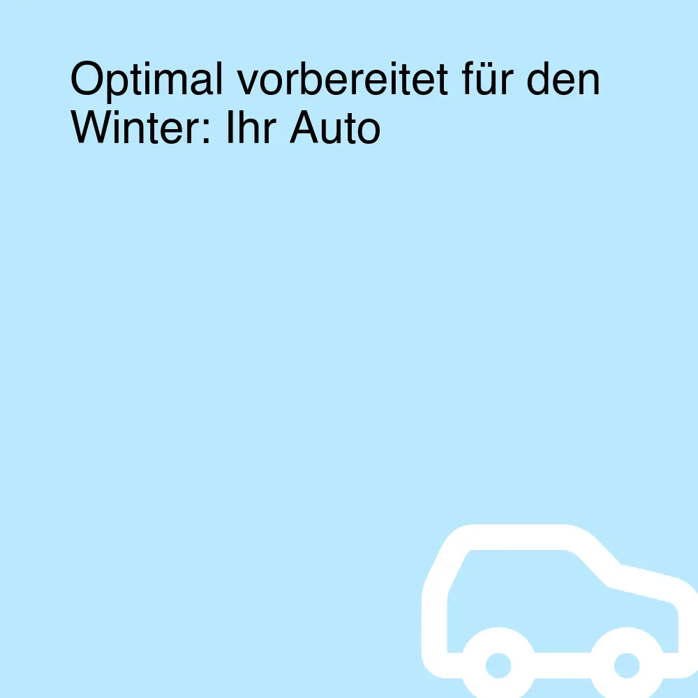Optimal vorbereitet für den Winter: Ihr Auto