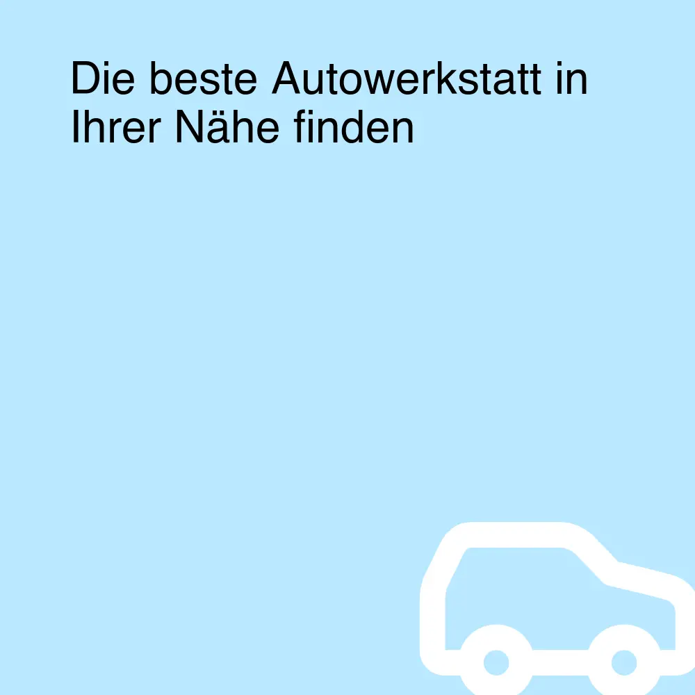 Die beste Autowerkstatt in Ihrer Nähe finden Die beste Autowerkstatt in Ihrer Nähe finden