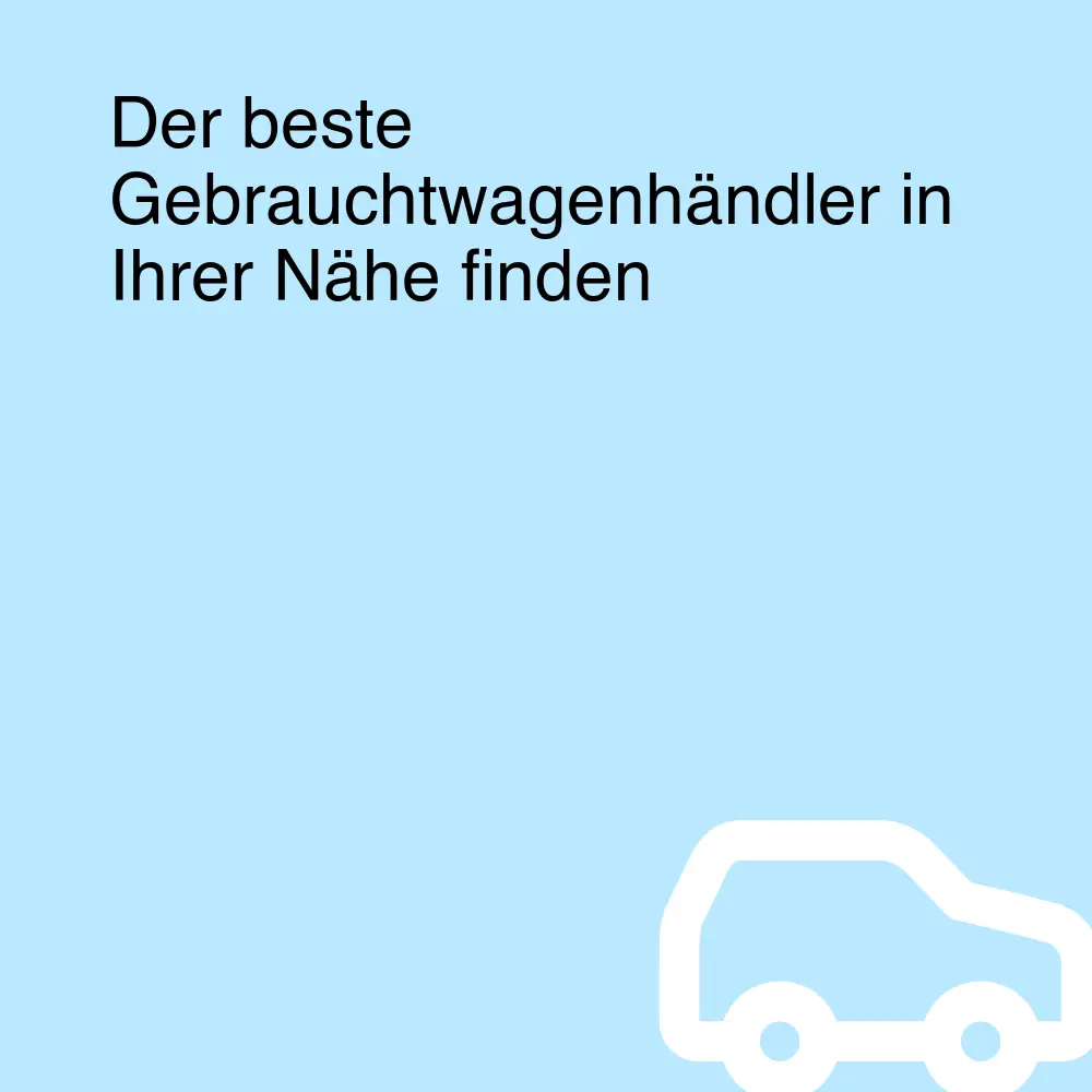 Der beste Gebrauchtwagenhändler in Ihrer Nähe finden Der beste Gebrauchtwagenhändler in Ihrer Nähe finden