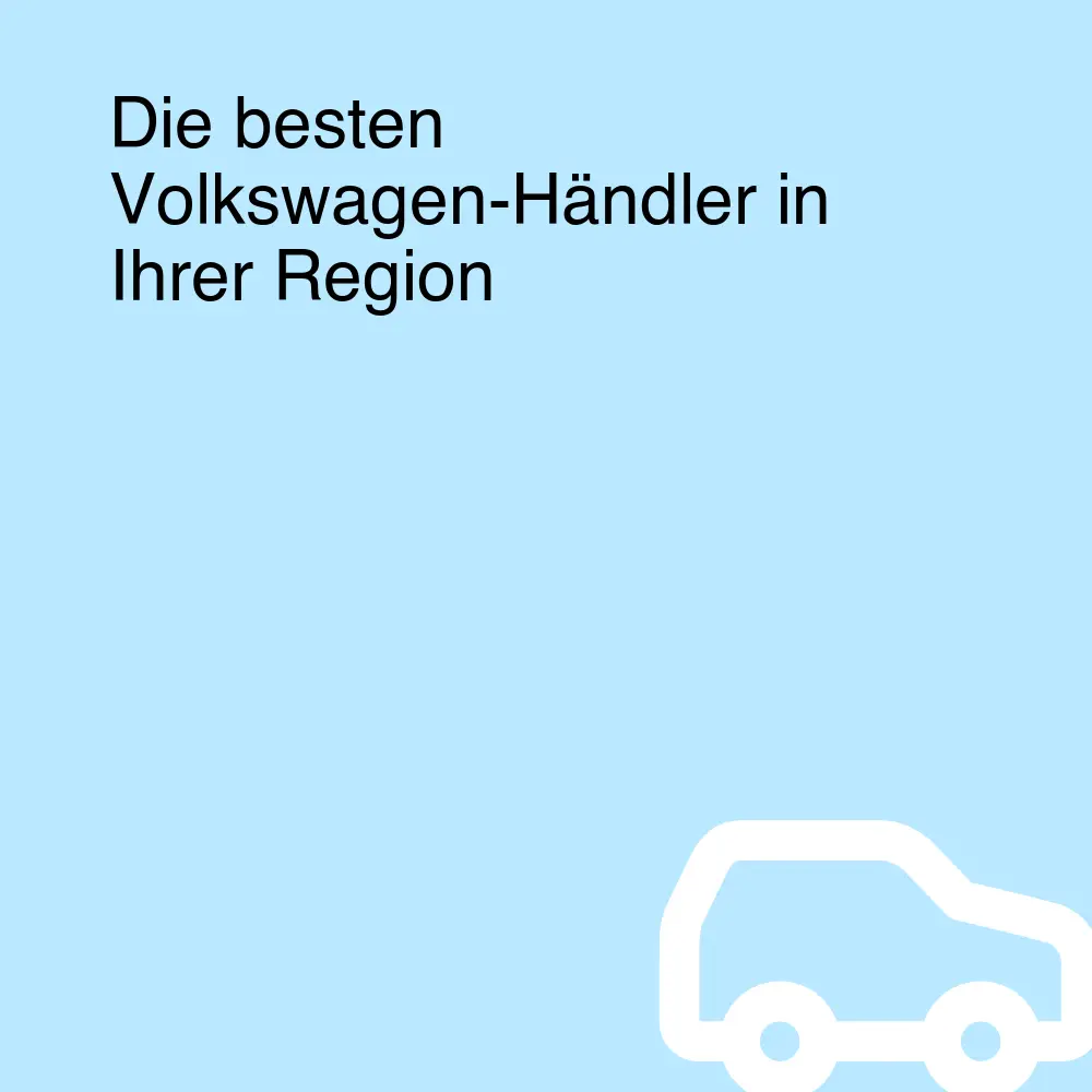 Die besten Volkswagen-Händler in Ihrer Region
