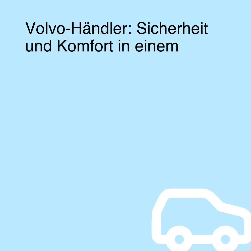 Volvo-Händler: Sicherheit und Komfort in einem