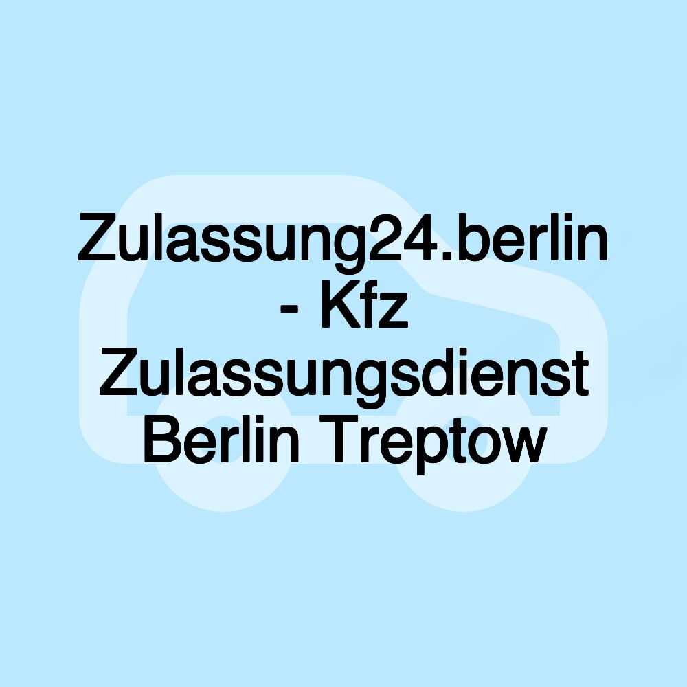 Zulassung24.berlin - Kfz Zulassungsdienst Berlin Treptow Zulassung24.berlin - Kfz Zulassungsdienst Berlin Treptow