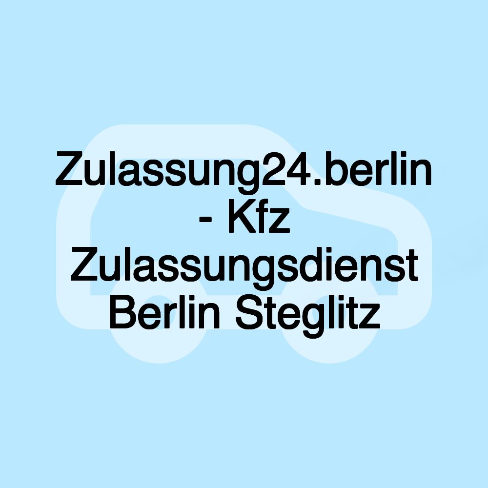 Zulassung24.berlin - Kfz Zulassungsdienst Berlin Steglitz
