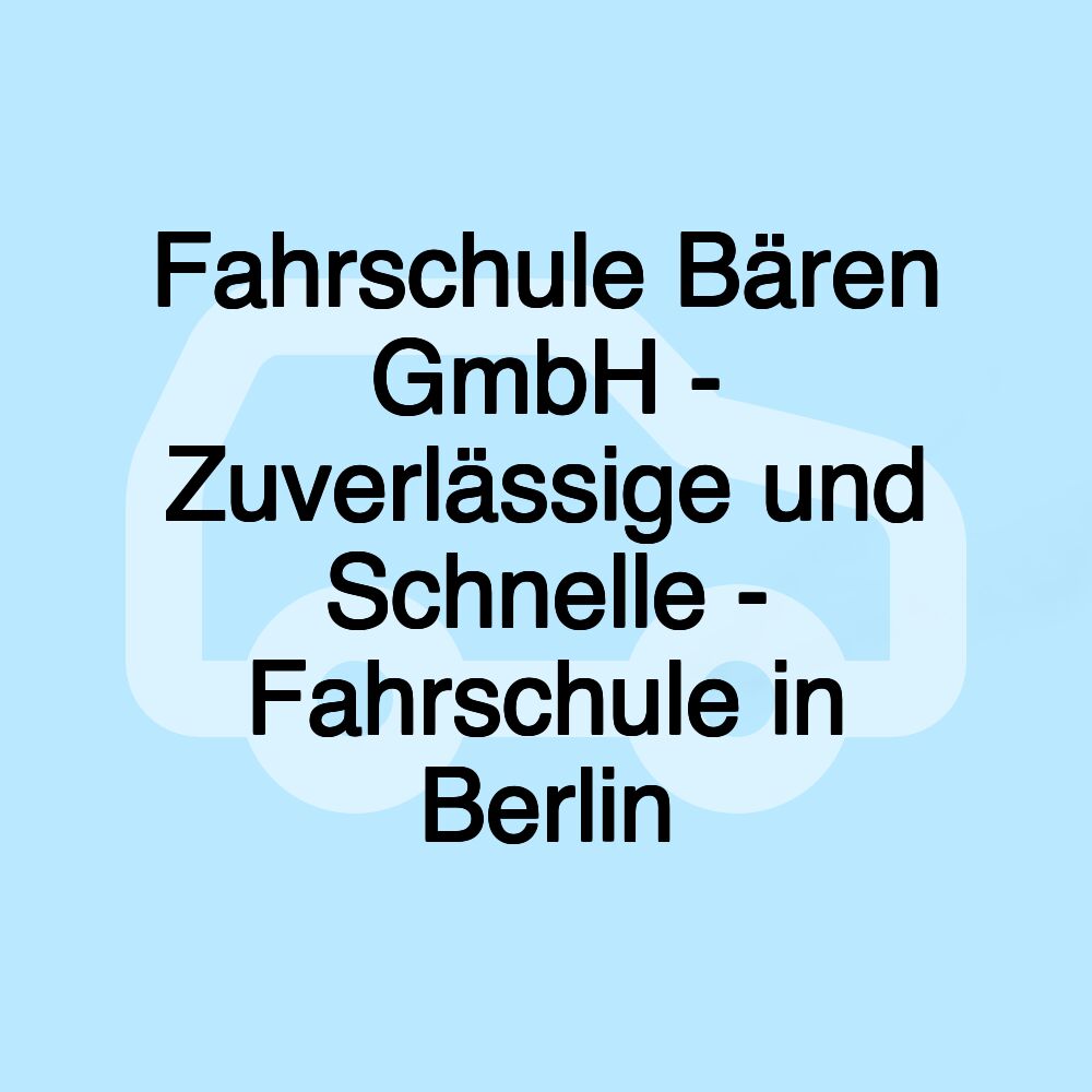Fahrschule Bären GmbH - Zuverlässige und Schnelle - Fahrschule in Berlin