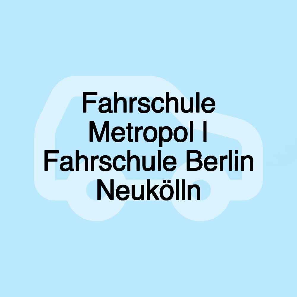 Fahrschule Metropol | Fahrschule Berlin Neukölln