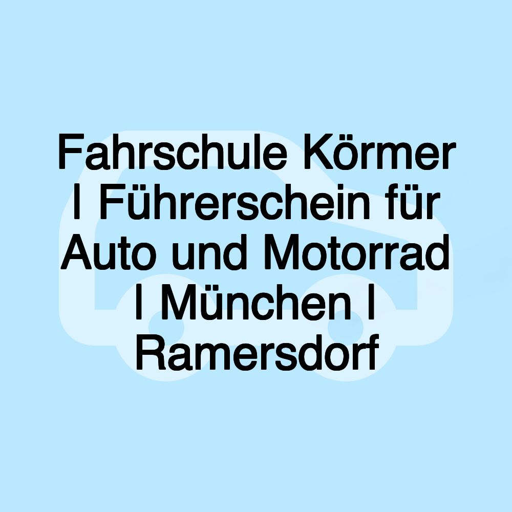 Fahrschule Körmer | Führerschein für Auto und Motorrad | München | Ramersdorf