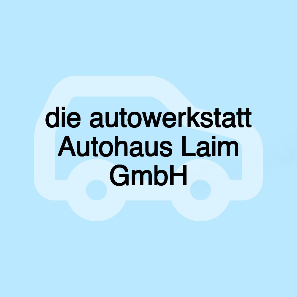 die autowerkstatt Autohaus Laim GmbH