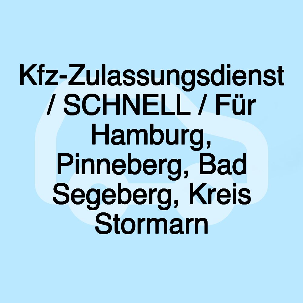 Kfz-Zulassungsdienst / SCHNELL / Für Hamburg, Pinneberg, Bad Segeberg, Kreis Stormarn Kfz-Zulassungsdienst / SCHNELL / Für Hamburg, Pinneberg, Bad Segeberg, Kreis Stormarn