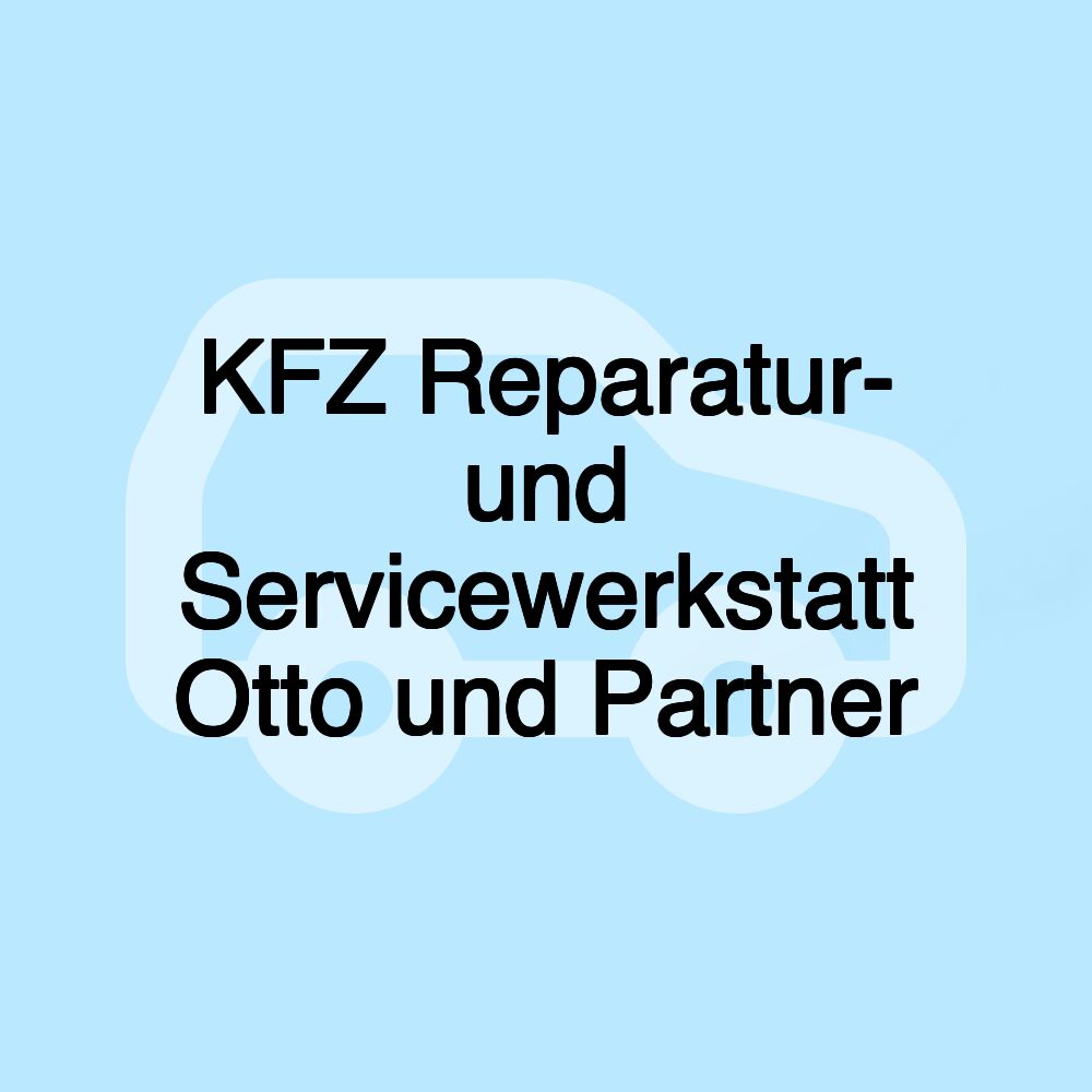 KFZ Reparatur- und Servicewerkstatt Otto und Partner KFZ Reparatur- und Servicewerkstatt Otto und Partner