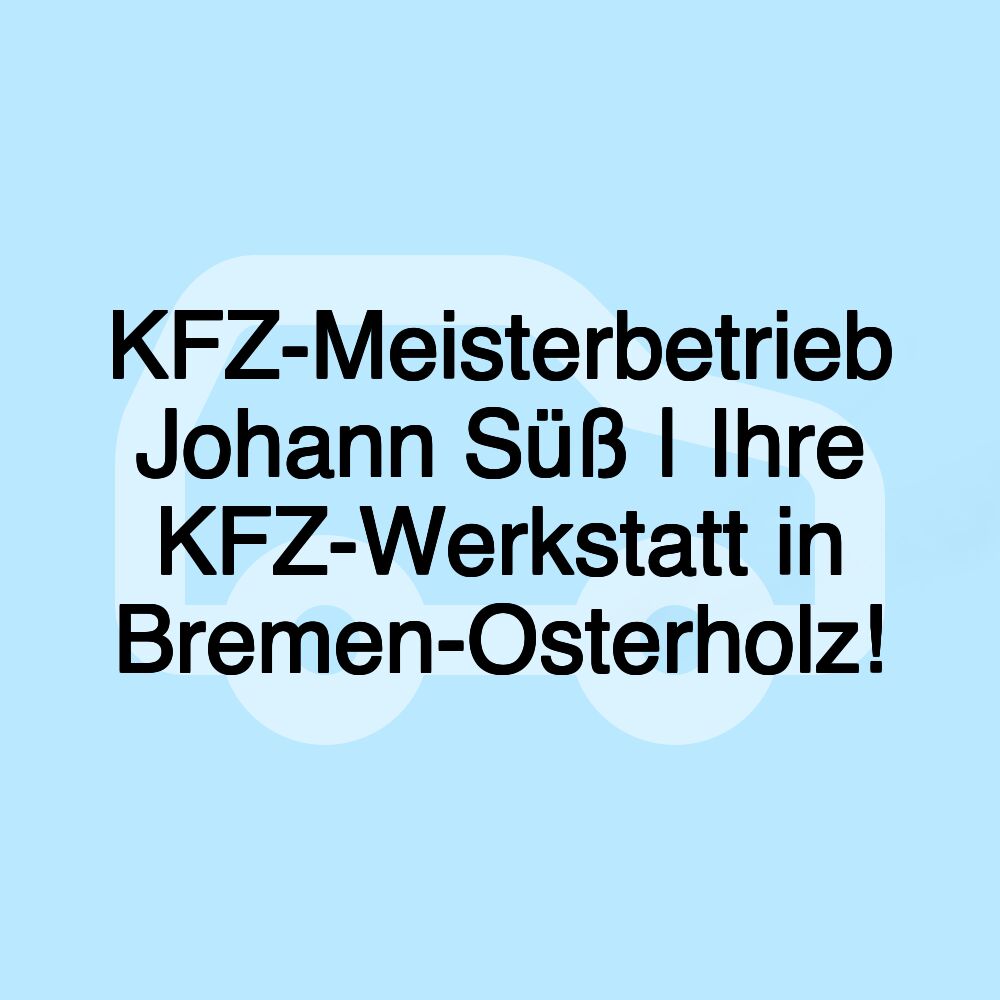 KFZ-Meisterbetrieb Johann Süß | Ihre KFZ-Werkstatt in Bremen-Osterholz!
