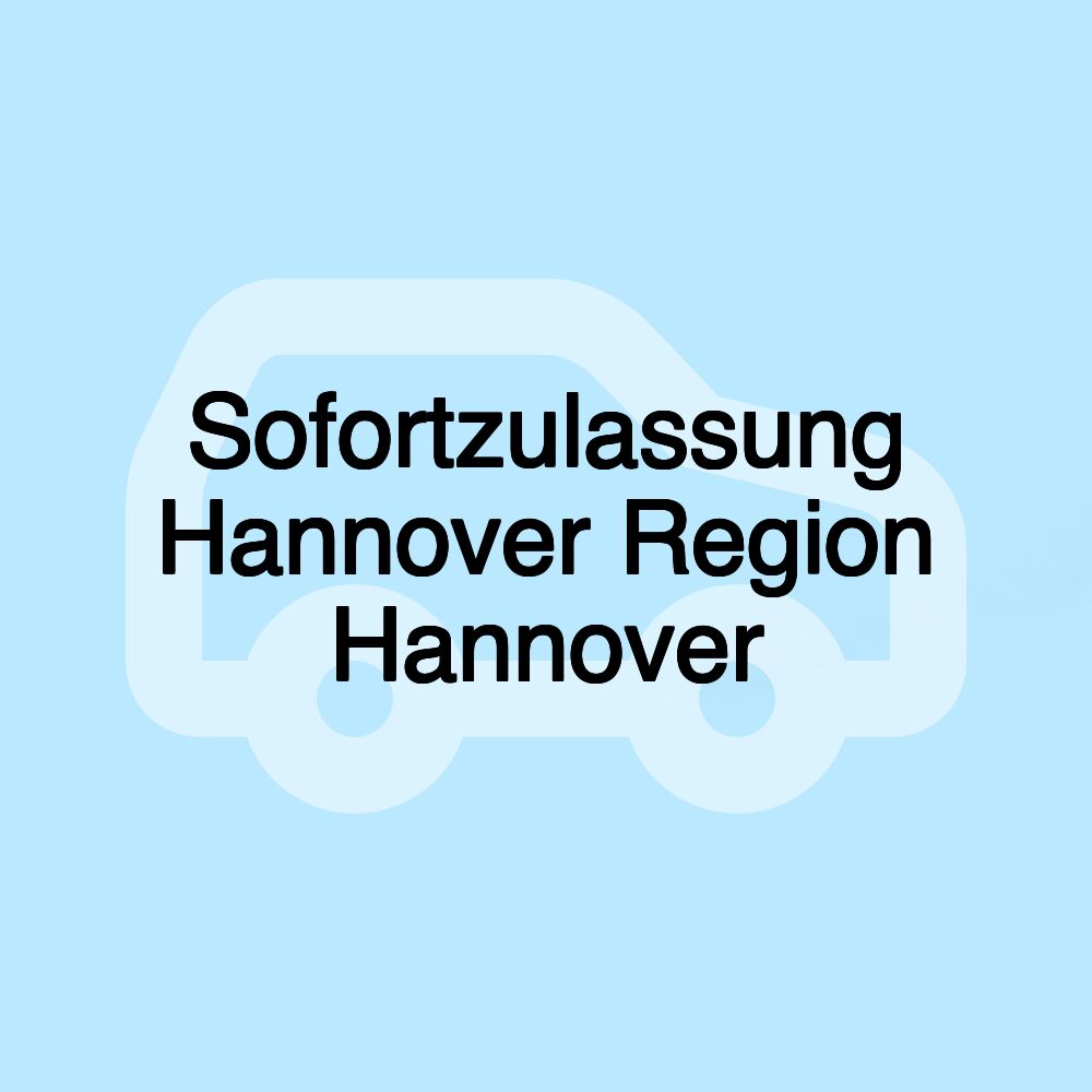 Sofortzulassung Hannover Region Hannover