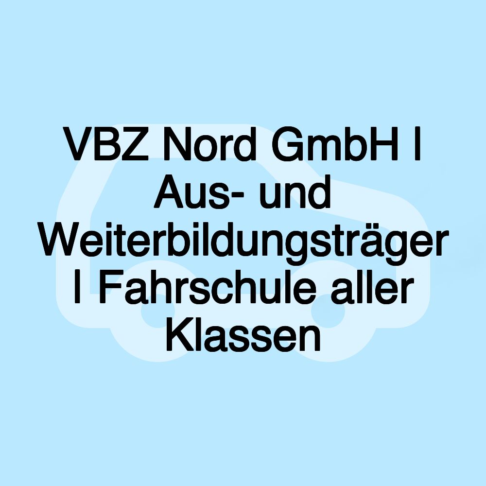 VBZ Nord GmbH | Aus- und Weiterbildungsträger | Fahrschule aller Klassen