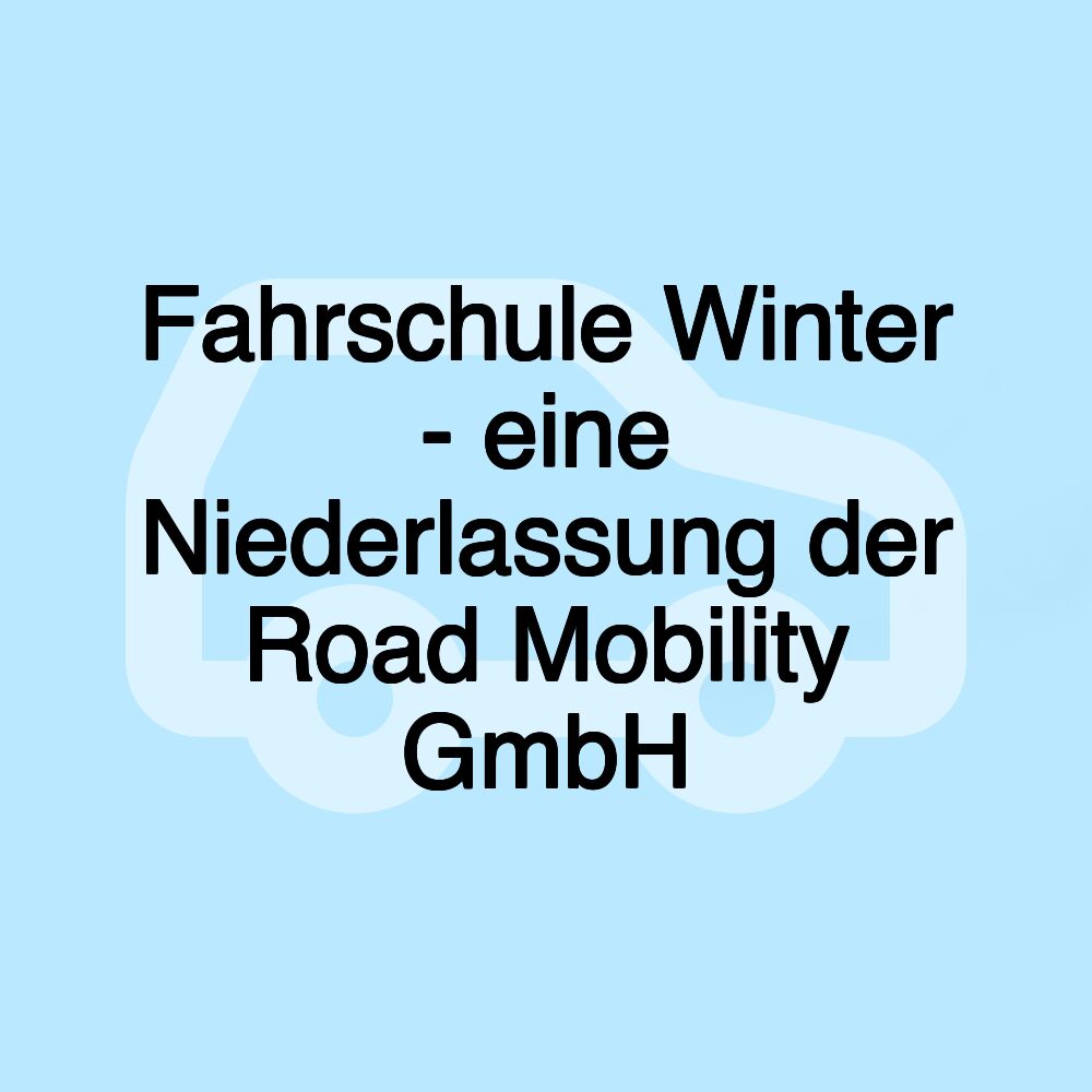 Fahrschule Winter - eine Niederlassung der Road Mobility GmbH