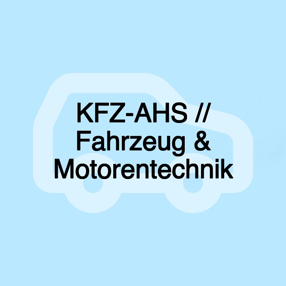 KFZ-AHS // Fahrzeug & Motorentechnik KFZ-AHS // Fahrzeug & Motorentechnik
