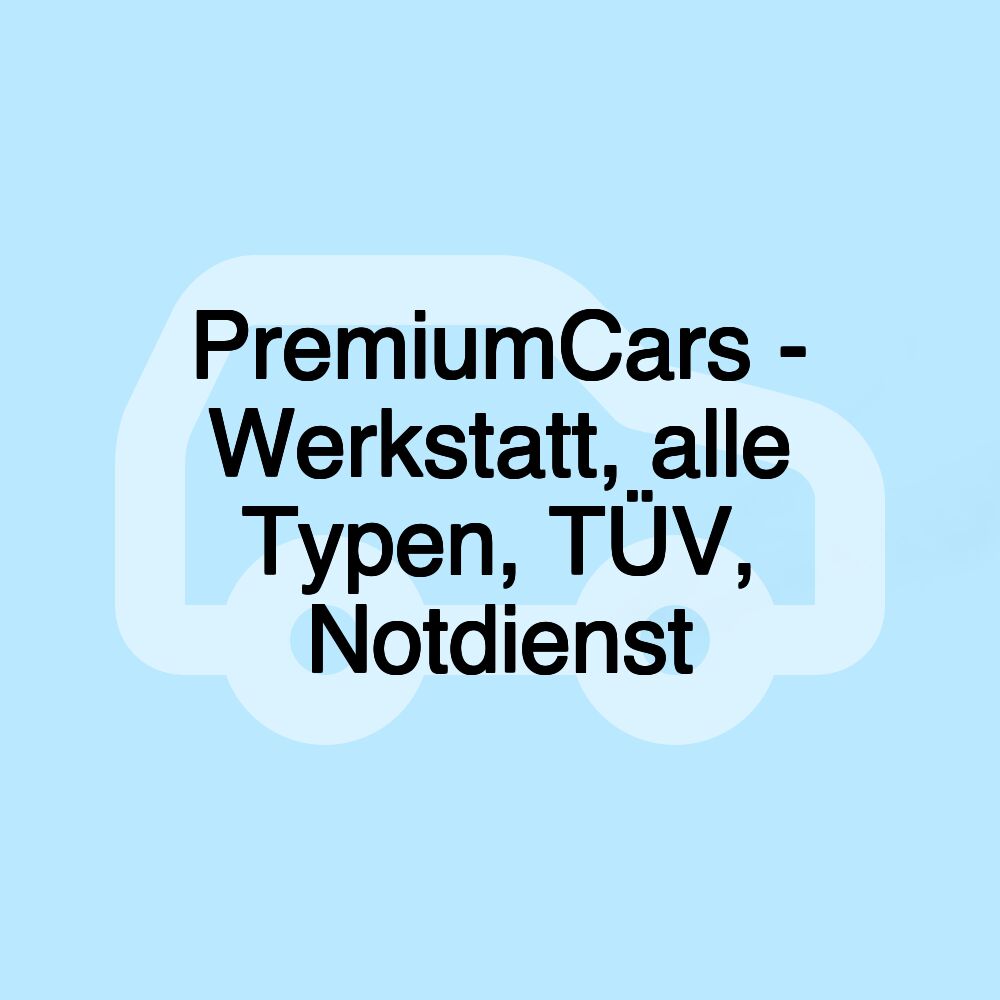 PremiumCars - Werkstatt, alle Typen, TÜV, Notdienst PremiumCars - Werkstatt, alle Typen, TÜV, Notdienst