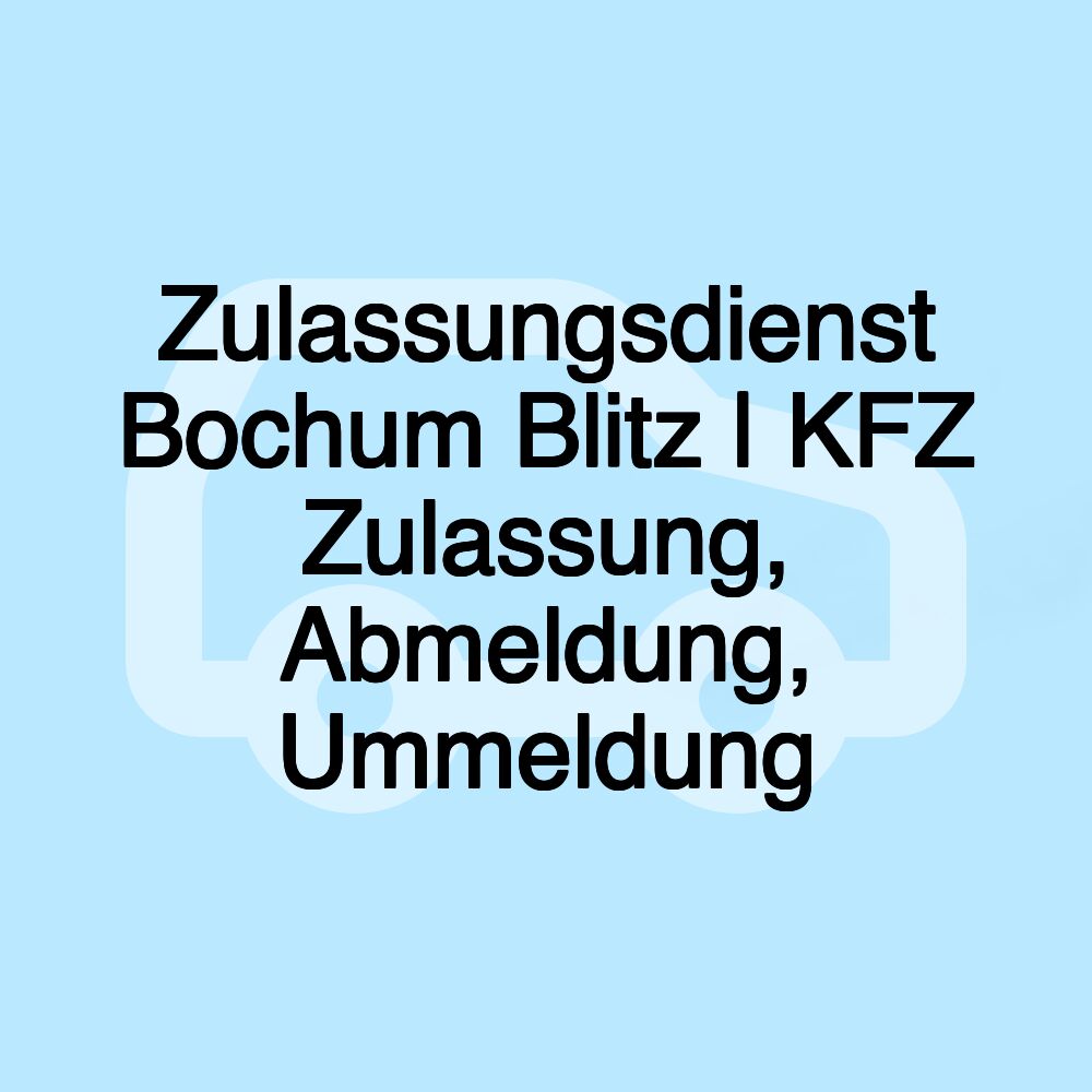 Zulassungsdienst Bochum Blitz | KFZ Zulassung, Abmeldung, Ummeldung