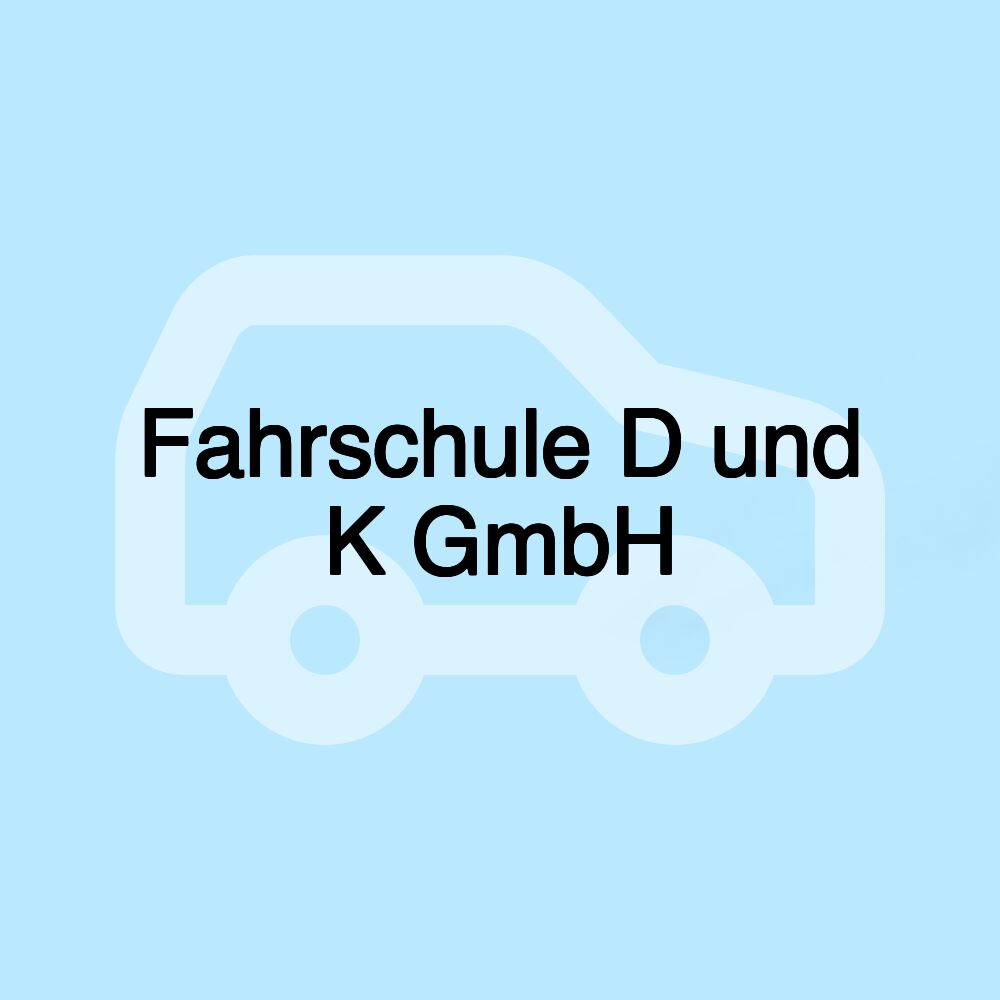 Fahrschule D und K GmbH
