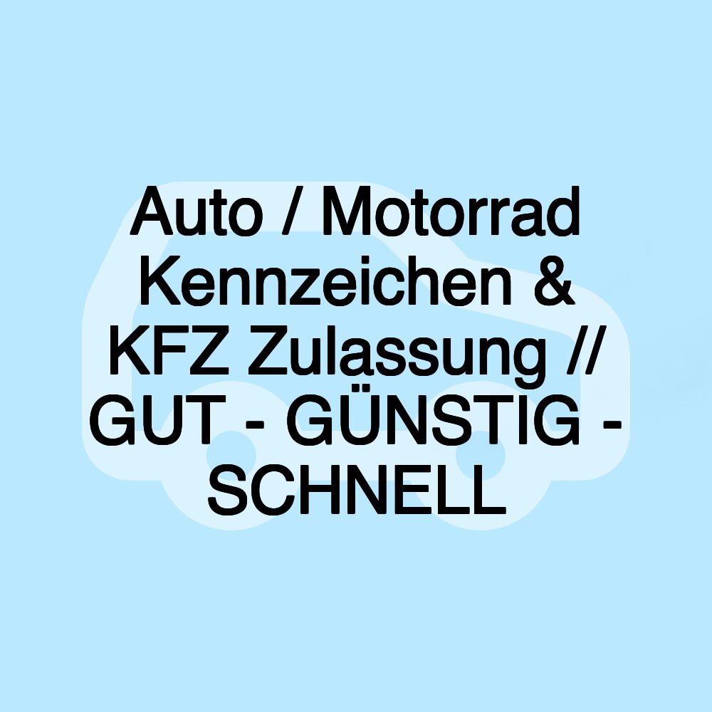 Auto / Motorrad Kennzeichen & KFZ Zulassung // GUT - GÜNSTIG - SCHNELL Auto / Motorrad Kennzeichen & KFZ Zulassung // GUT - GÜNSTIG - SCHNELL