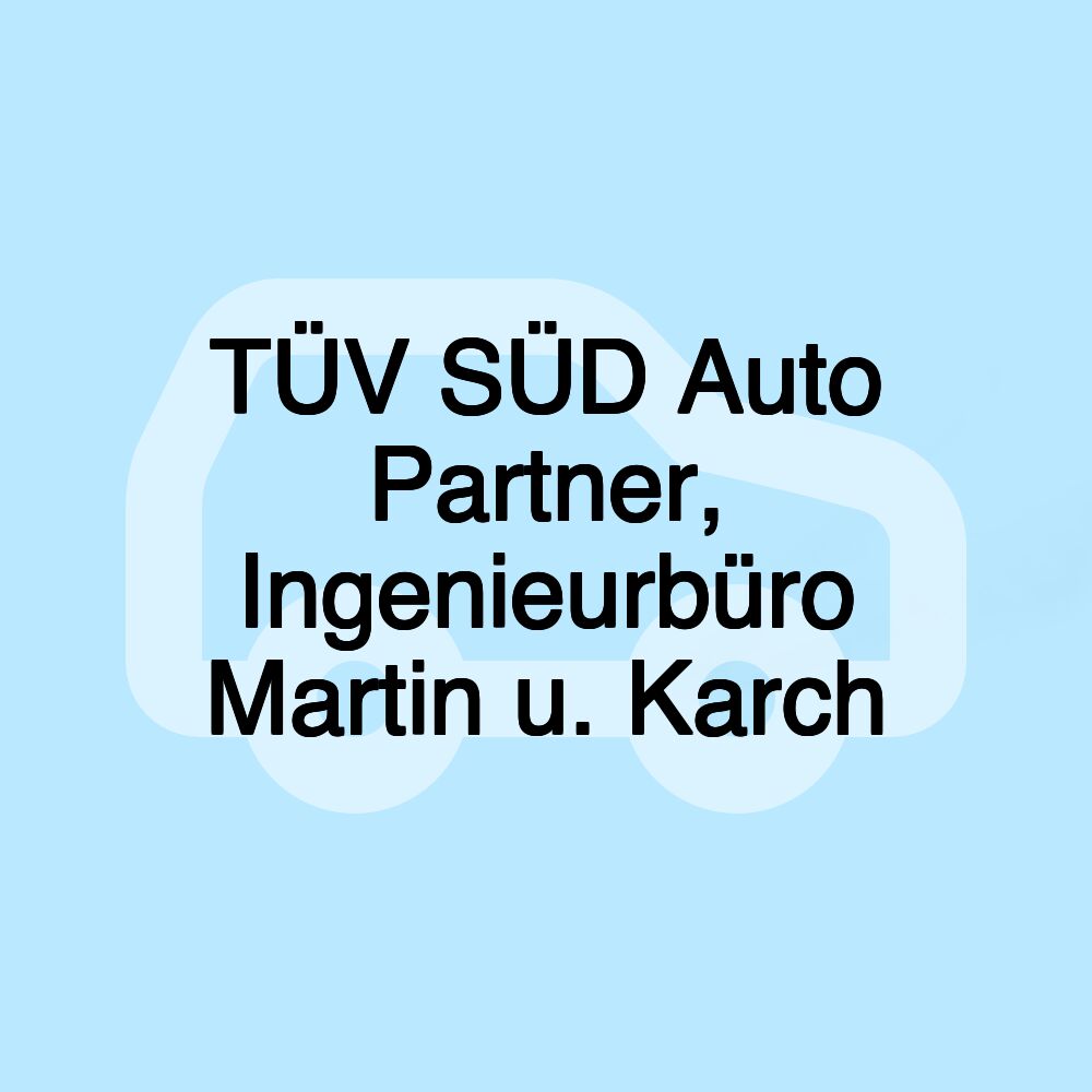 TÜV SÜD Auto Partner, Ingenieurbüro Martin u. Karch TÜV SÜD Auto Partner, Ingenieurbüro Martin u. Karch