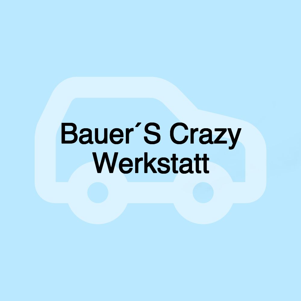 Bauer´S Crazy Werkstatt
