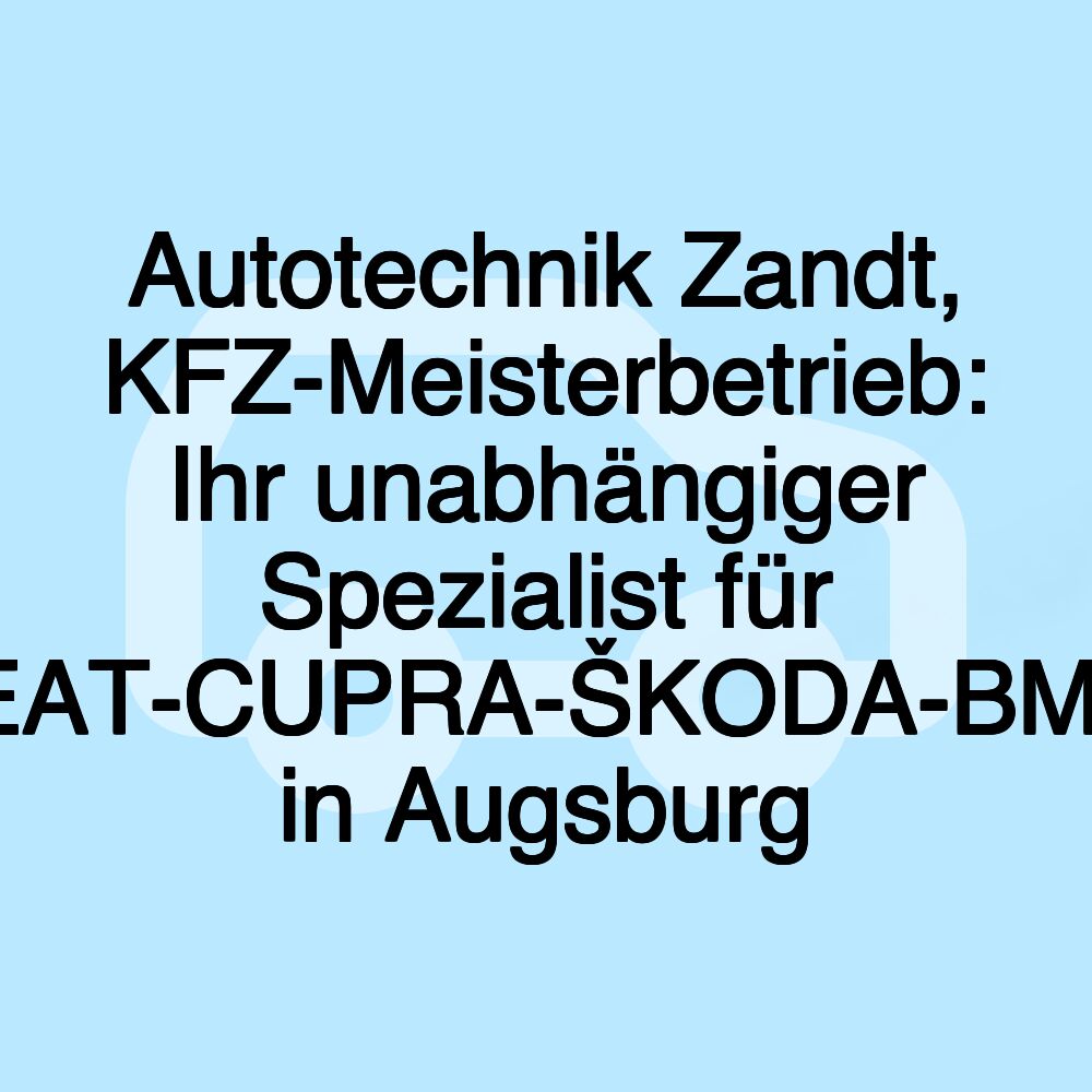 Autotechnik Zandt, KFZ-Meisterbetrieb: Ihr unabhängiger Spezialist für VW-AUDI-SEAT-CUPRA-ŠKODA-BMW-Mercedes in Augsburg Autotechnik Zandt, KFZ-Meisterbetrieb: Ihr unabhängiger Spezialist für VW-AUDI-SEAT-CUPRA-ŠKODA-BMW-Mercedes in Augsburg