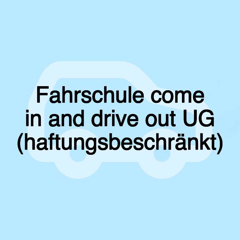Fahrschule come in and drive out UG (haftungsbeschränkt)
