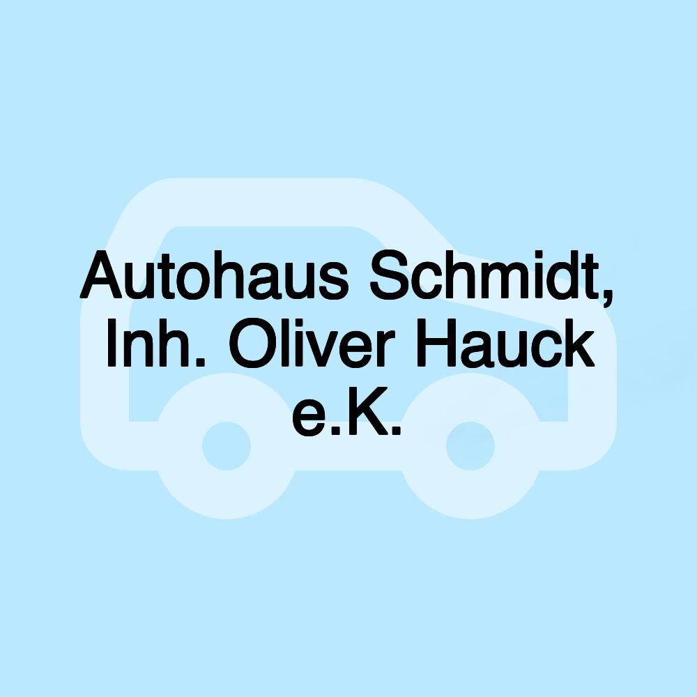 Autohaus Schmidt, Inh. Oliver Hauck e.K.