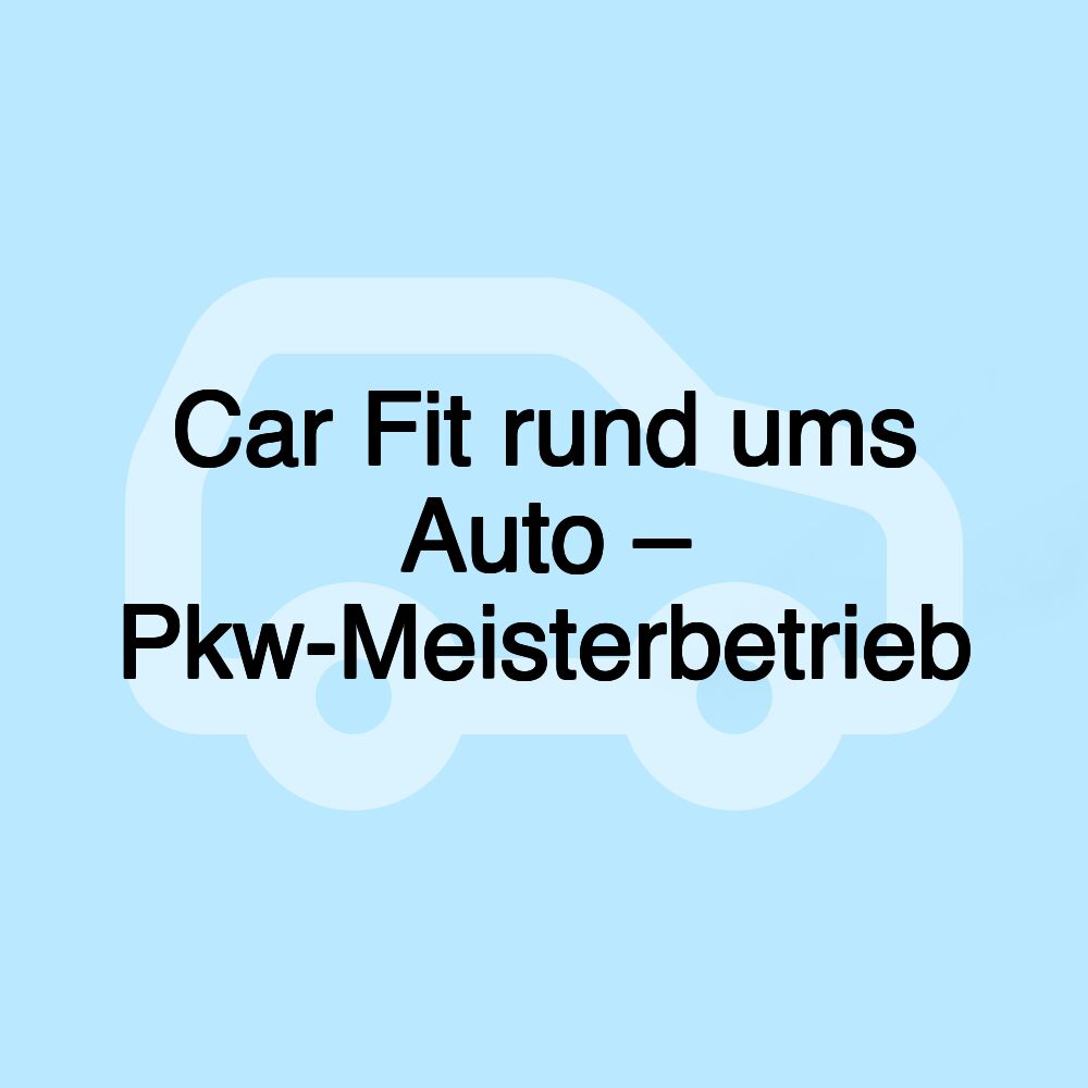 Car Fit rund ums Auto – Pkw-Meisterbetrieb Car Fit rund ums Auto – Pkw-Meisterbetrieb