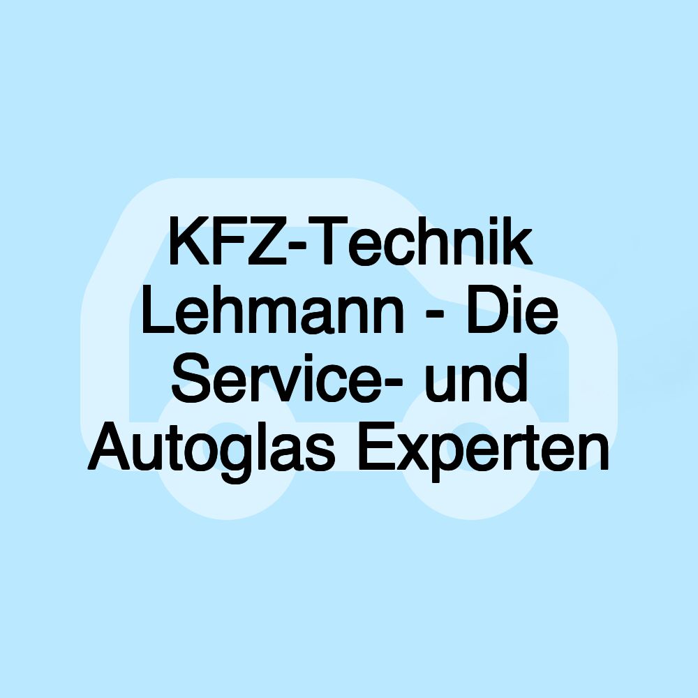KFZ-Technik Lehmann - Die Service- und Autoglas Experten