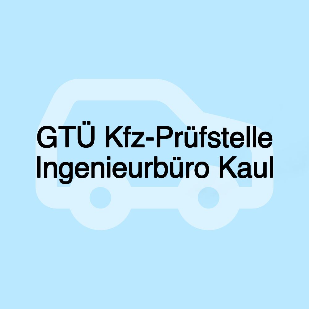 GTÜ Kfz-Prüfstelle Ingenieurbüro Kaul