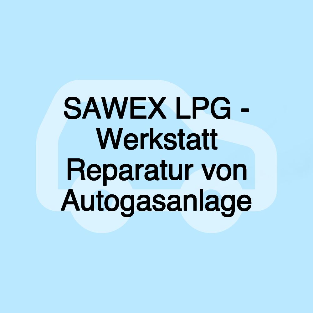 SAWEX LPG - Werkstatt Reparatur von Autogasanlage