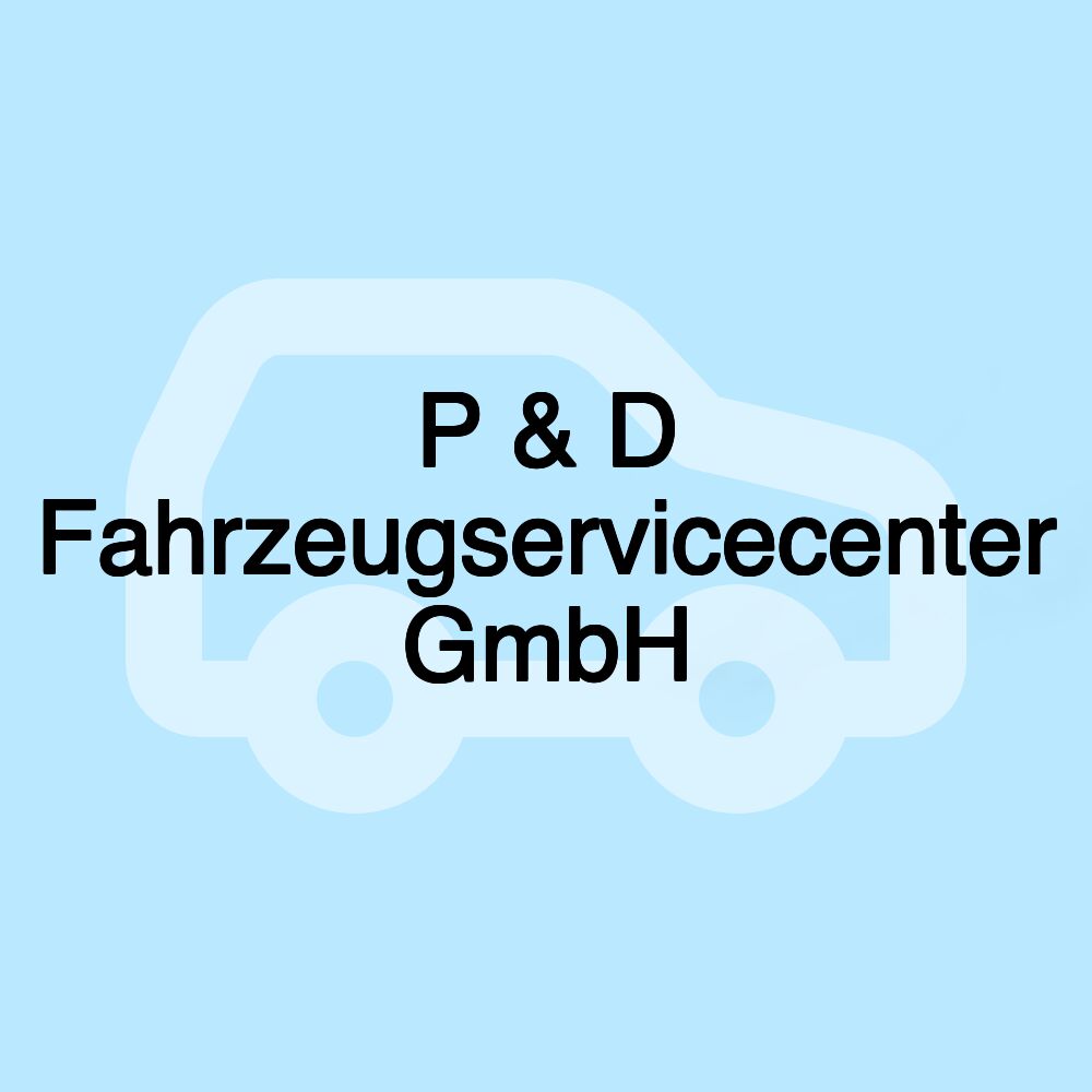 P & D Fahrzeugservicecenter GmbH