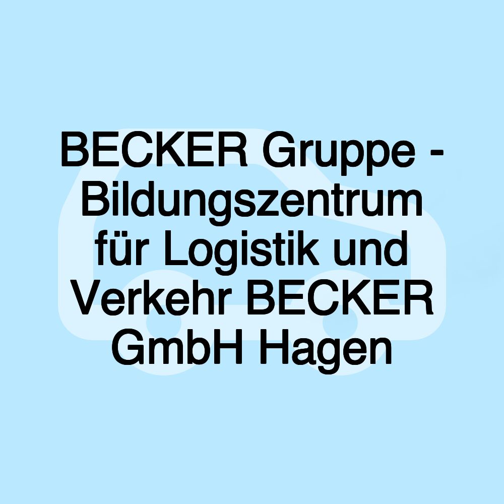 BECKER Gruppe - Bildungszentrum für Logistik und Verkehr BECKER GmbH Hagen
