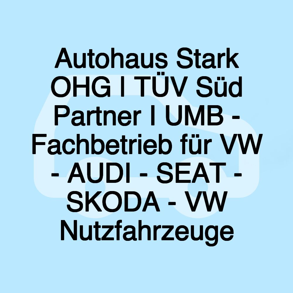 Autohaus Stark OHG | TÜV Süd Partner I UMB - Fachbetrieb für VW - AUDI - SEAT - SKODA - VW Nutzfahrzeuge