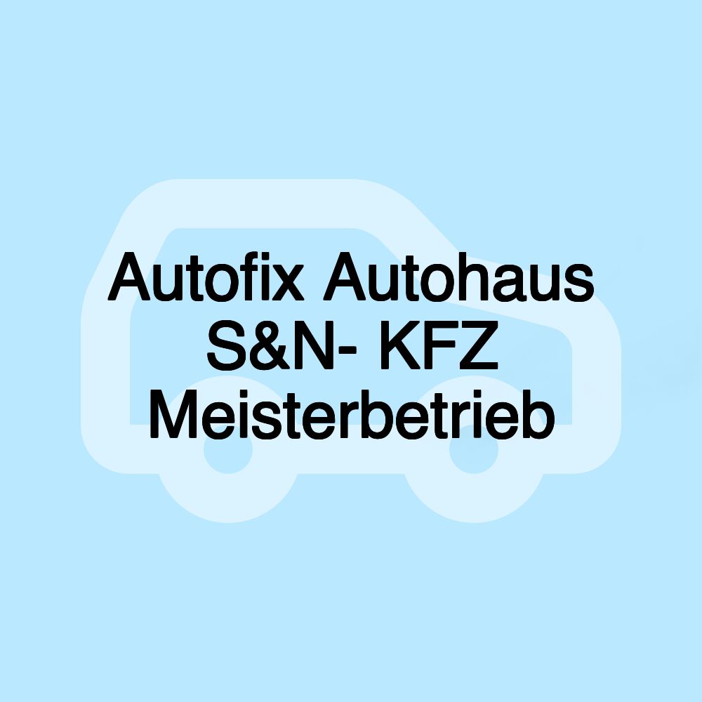 Autofix Autohaus S&N- KFZ Meisterbetrieb