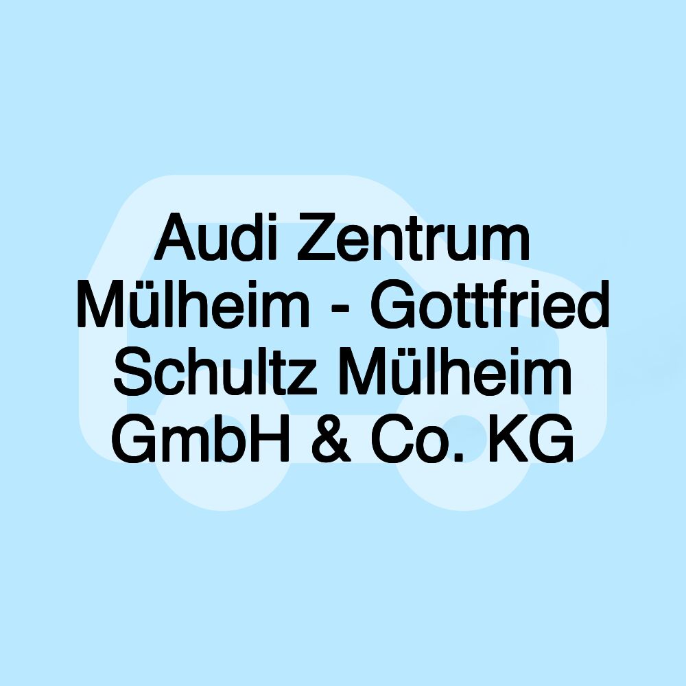 Audi Zentrum Mülheim - Gottfried Schultz Mülheim GmbH & Co. KG Audi Zentrum Mülheim - Gottfried Schultz Mülheim GmbH & Co. KG