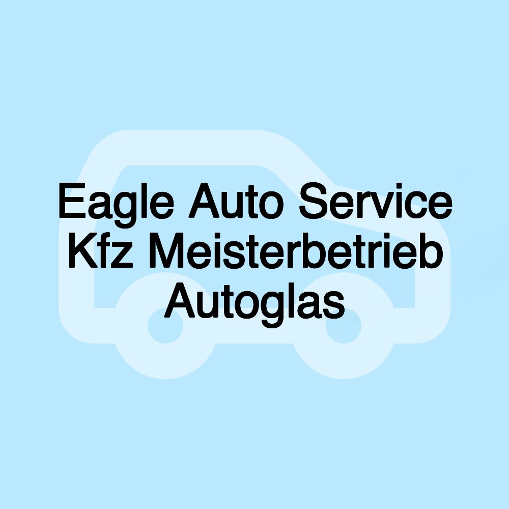 Eagle Auto Service Kfz Meisterbetrieb Autoglas