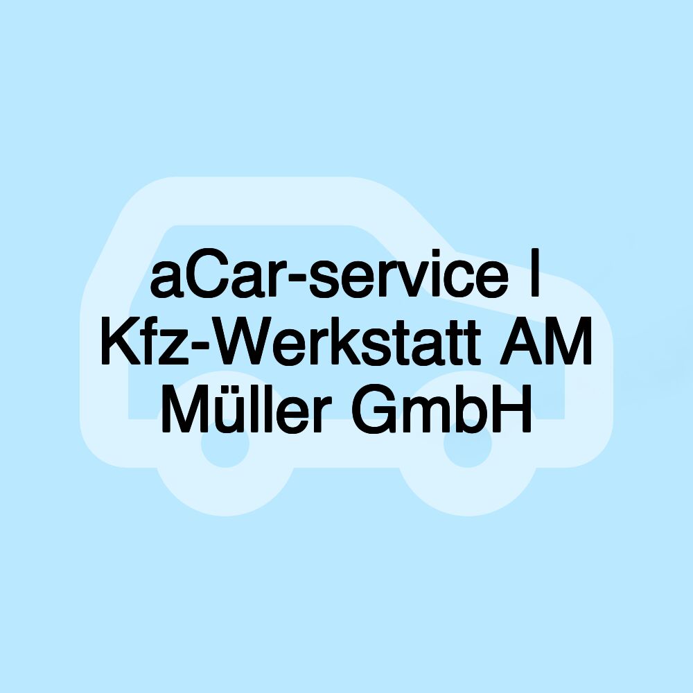 aCar-service | Kfz-Werkstatt AM Müller GmbH