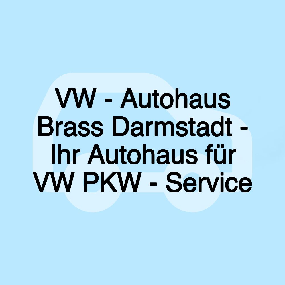 VW - Autohaus Brass Darmstadt - Ihr Autohaus für VW PKW - Service VW - Autohaus Brass Darmstadt - Ihr Autohaus für VW PKW - Service