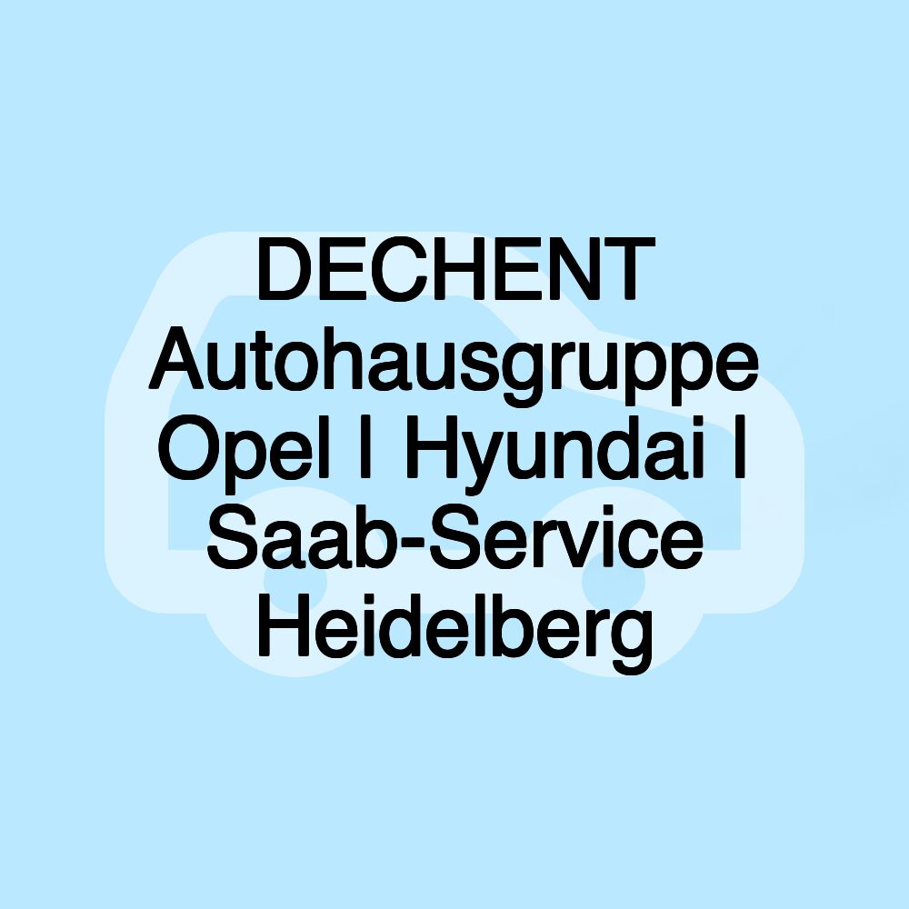 DECHENT Autohausgruppe Opel | Hyundai | Saab-Service Heidelberg