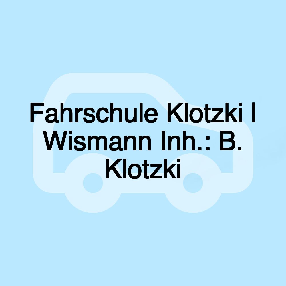 Fahrschule Klotzki | Wismann Inh.: B. Klotzki