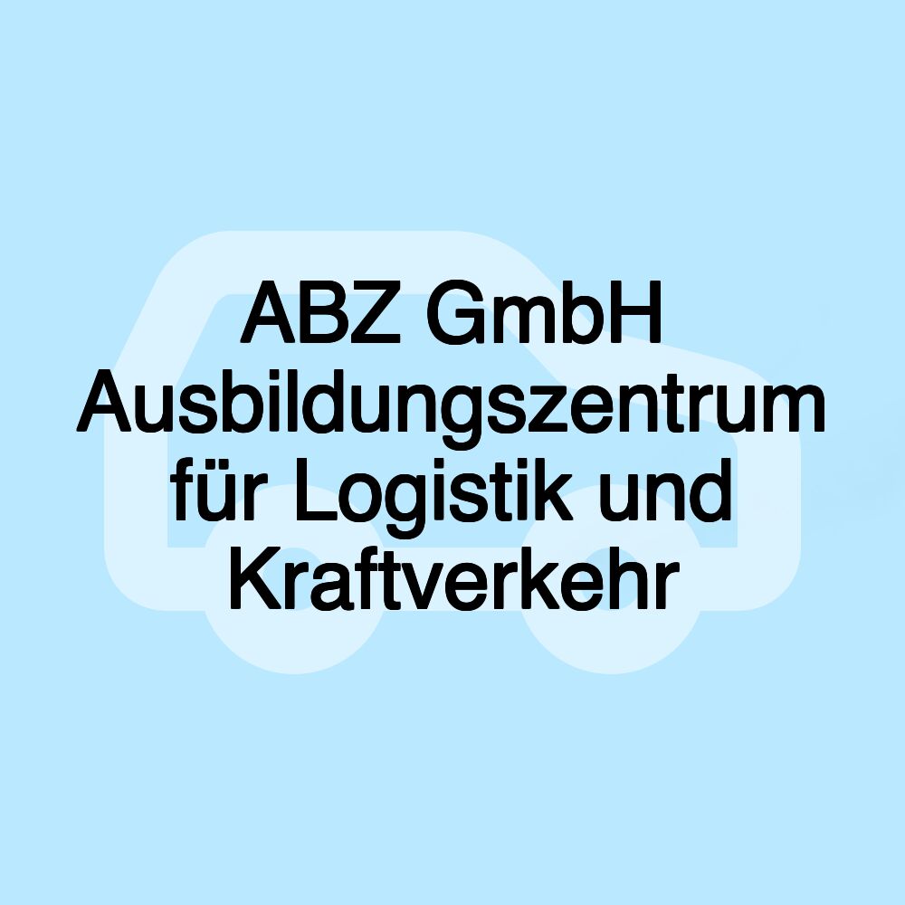 ABZ GmbH Ausbildungszentrum für Logistik und Kraftverkehr ABZ GmbH Ausbildungszentrum für Logistik und Kraftverkehr