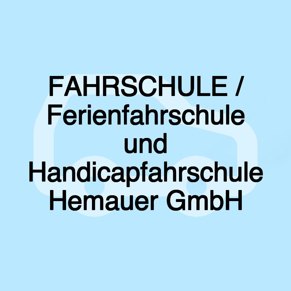 FAHRSCHULE / Ferienfahrschule und Handicapfahrschule Hemauer GmbH