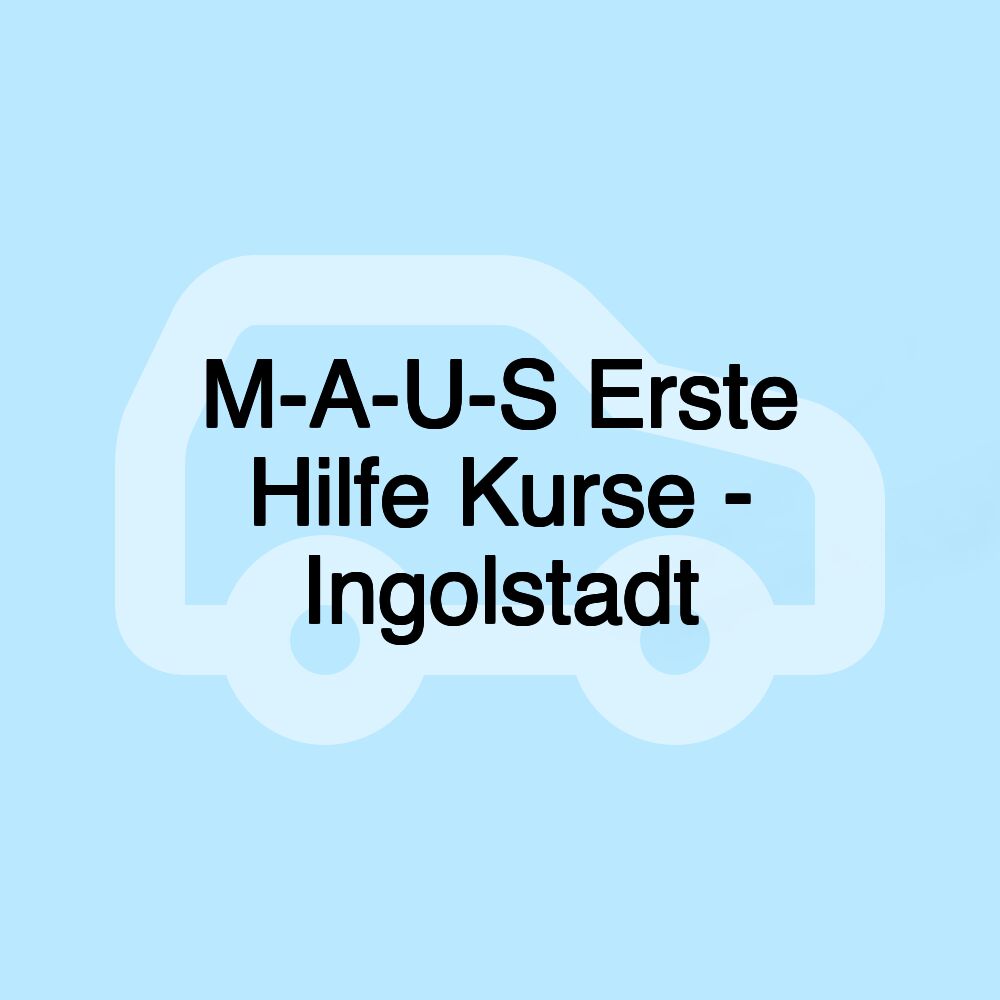M-A-U-S Erste Hilfe Kurse - Ingolstadt M-A-U-S Erste Hilfe Kurse - Ingolstadt